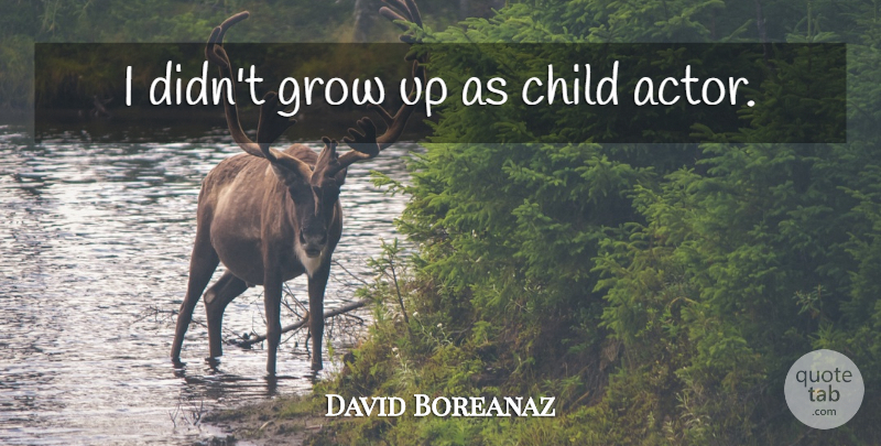 David Boreanaz Quote About Growing Up, Children, Actors: I Didnt Grow Up As...