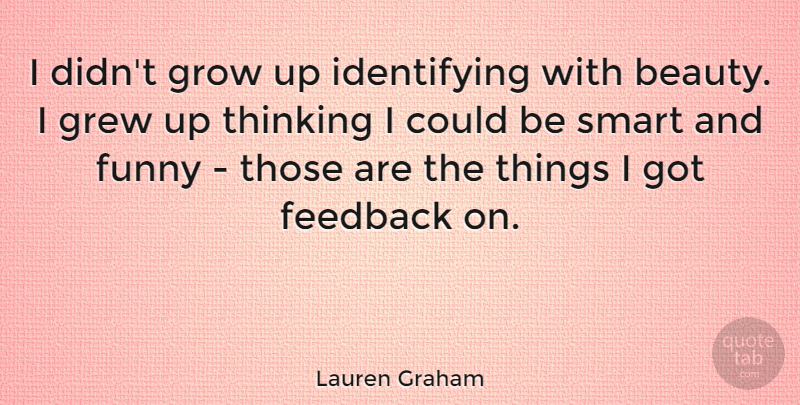 Lauren Graham Quote About Growing Up, Smart, Thinking: I Didnt Grow Up Identifying...