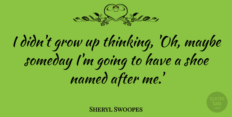 Sheryl Swoopes Quote About Growing Up, Thinking, Shoes: I Didnt Grow Up Thinking...