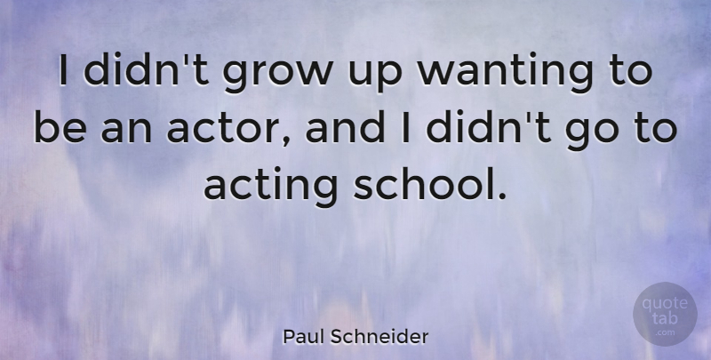 Paul Schneider Quote About undefined: I Didnt Grow Up Wanting...