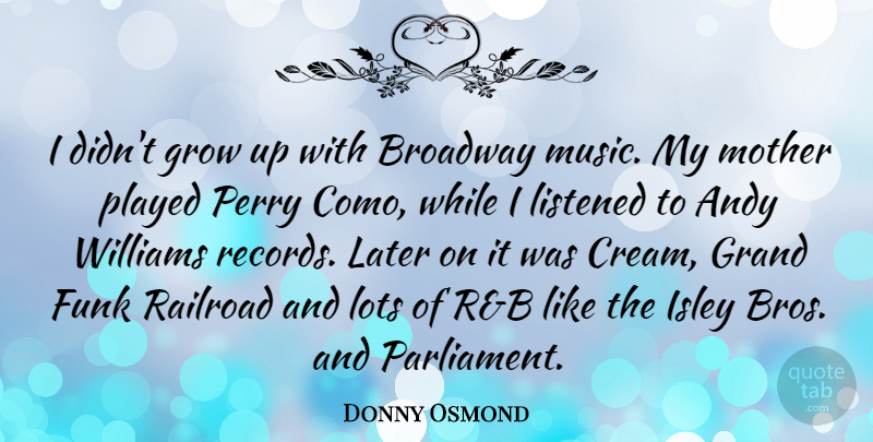 Donny Osmond Quote About Mother, Growing Up, Records: I Didnt Grow Up With...
