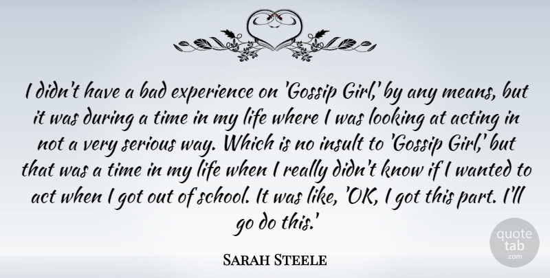 Sarah Steele Quote About Acting, Bad, Experience, Insult, Life: I Didnt Have A Bad...