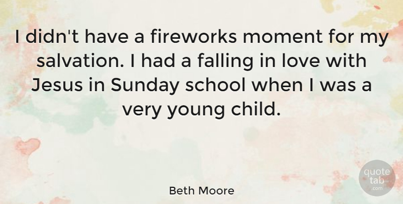 Beth Moore Quote About Falling, Fireworks, Jesus, Love, School: I Didnt Have A Fireworks...