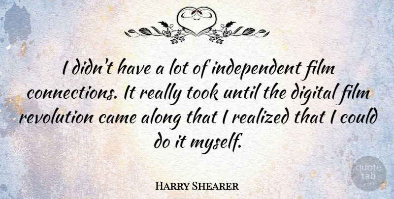 Harry Shearer Quote About Independent, Digital, Revolution: I Didnt Have A Lot...