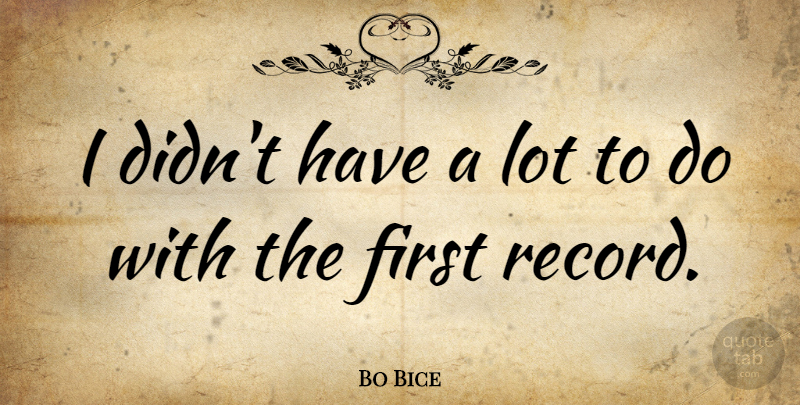 Bo Bice Quote About Records, Firsts: I Didnt Have A Lot...