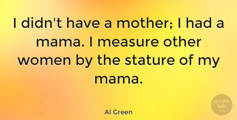 Al Green Quote About Mother, Mama, Stature: I Didnt Have A Mother...