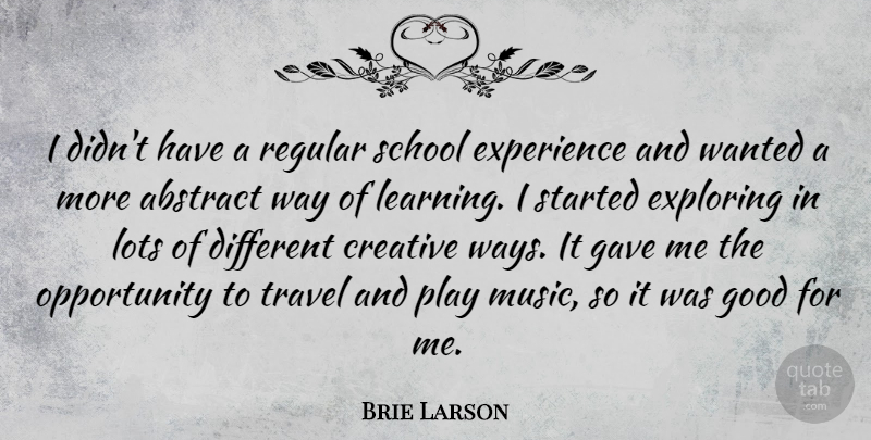 Brie Larson Quote About School, Opportunity, Play: I Didnt Have A Regular...
