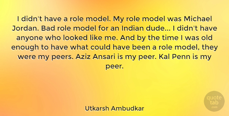 Utkarsh Ambudkar Quote About Anyone, Bad, Looked, Michael, Model: I Didnt Have A Role...
