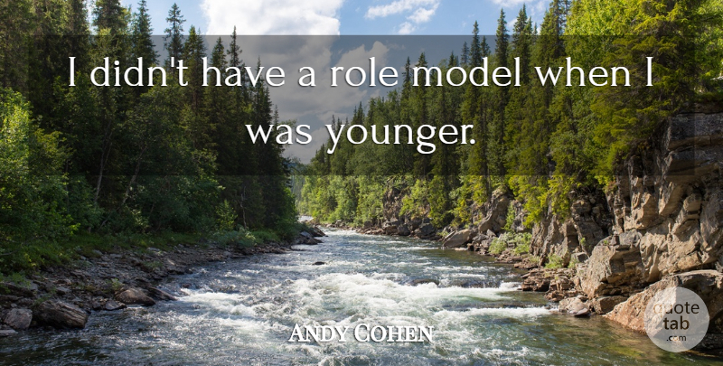 Andy Cohen Quote About Role Models, Roles, Models: I Didnt Have A Role...