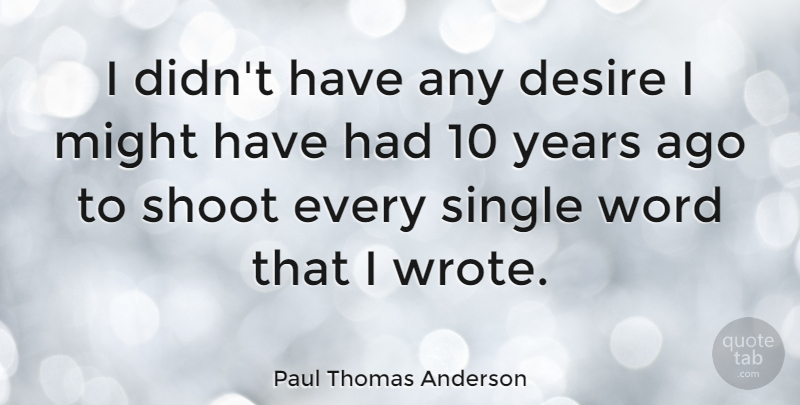 Paul Thomas Anderson Quote About Years, Desire, Might: I Didnt Have Any Desire...