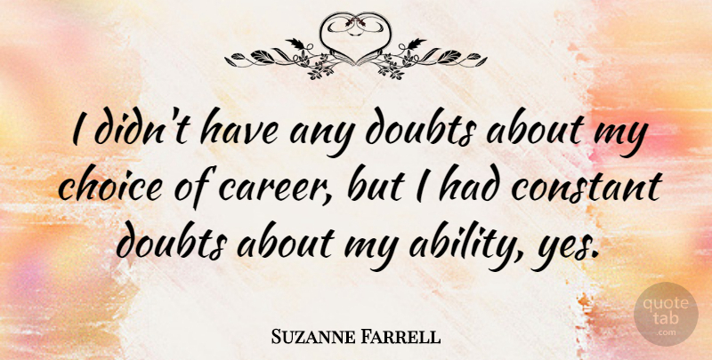 Suzanne Farrell Quote About Careers, Choices, Doubt: I Didnt Have Any Doubts...