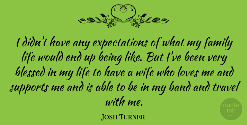 Josh Turner Quote About Blessed, Expectations, Wife: I Didnt Have Any Expectations...