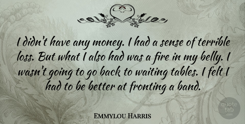 Emmylou Harris Quote About Felt, Money, Terrible: I Didnt Have Any Money...