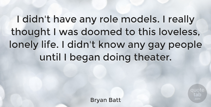 Bryan Batt Quote About Lonely, Gay, People: I Didnt Have Any Role...