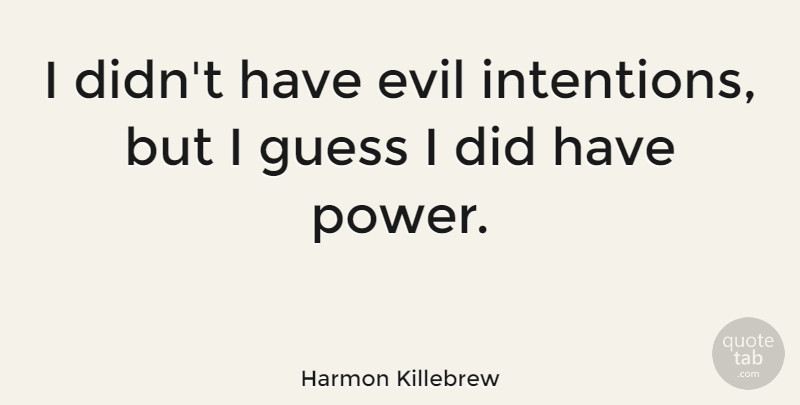 Harmon Killebrew Quote About Evil, Intention: I Didnt Have Evil Intentions...