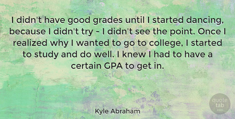 Kyle Abraham Quote About Certain, Good, Grades, Knew, Realized: I Didnt Have Good Grades...