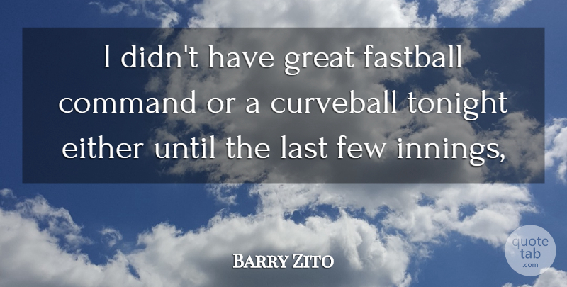 Barry Zito Quote About Command, Either, Fastball, Few, Great: I Didnt Have Great Fastball...