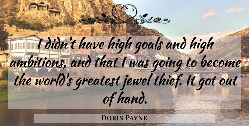 Doris Payne Quote About Goals, Greatest, High, Jewel: I Didnt Have High Goals...
