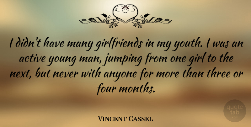 Vincent Cassel Quote About Active, Anyone, Four, Three: I Didnt Have Many Girlfriends...