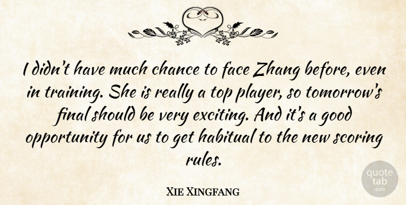 Xie Xingfang Quote About Chance, Face, Final, Good, Habitual: I Didnt Have Much Chance...