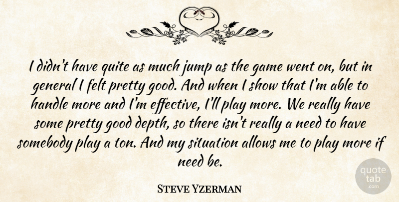 Steve Yzerman Quote About Felt, Game, General, Good, Handle: I Didnt Have Quite As...