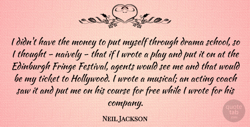 Neil Jackson Quote About Acting, Agents, Coach, Course, Edinburgh: I Didnt Have The Money...