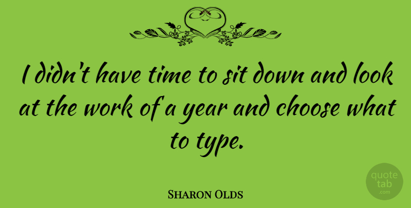 Sharon Olds Quote About Years, Down And, Looks: I Didnt Have Time To...