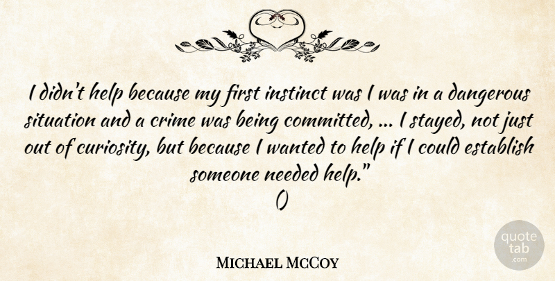 Michael McCoy Quote About Crime, Dangerous, Establish, Help, Instinct: I Didnt Help Because My...