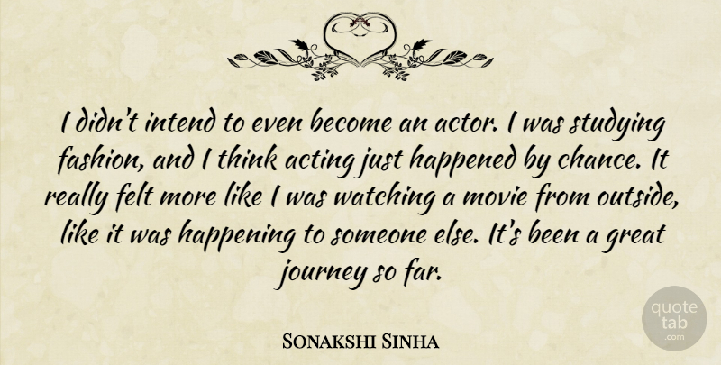 Sonakshi Sinha Quote About Acting, Chance, Felt, Great, Happened: I Didnt Intend To Even...