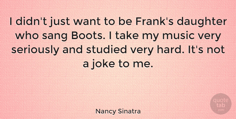 Nancy Sinatra Quote About Mother, Daughter, Boots: I Didnt Just Want To...
