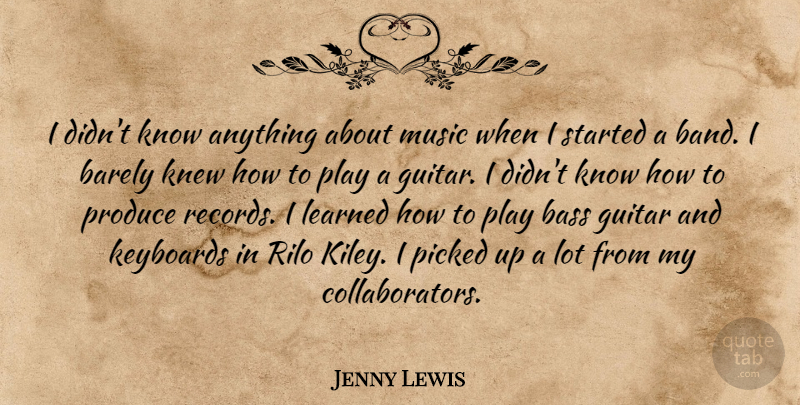 Jenny Lewis Quote About Barely, Bass, Keyboards, Knew, Learned: I Didnt Know Anything About...