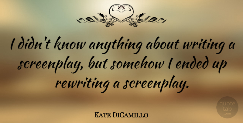 Kate DiCamillo Quote About Writing, Rewriting, Screenplays: I Didnt Know Anything About...
