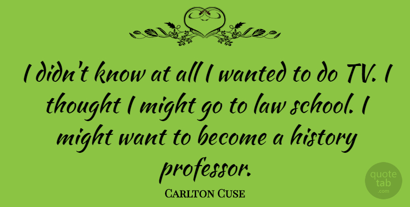 Carlton Cuse Quote About History, Law, Might: I Didnt Know At All...