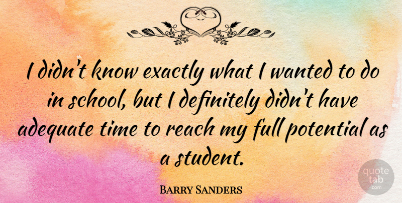 Barry Sanders Quote About School, Adequate, Full Potential: I Didnt Know Exactly What...