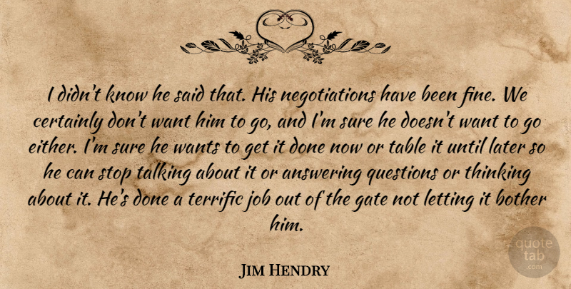 Jim Hendry Quote About Answering, Bother, Certainly, Gate, Job: I Didnt Know He Said...