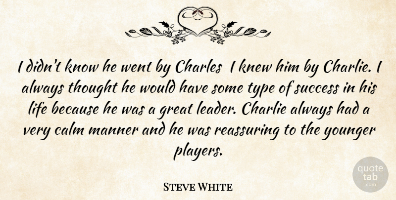 Steve White Quote About Calm, Charles, Charlie, Great, Knew: I Didnt Know He Went...
