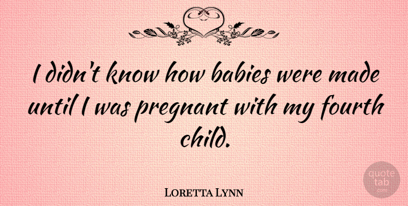 Loretta Lynn Quote About Funny, Baby, Witty: I Didnt Know How Babies...