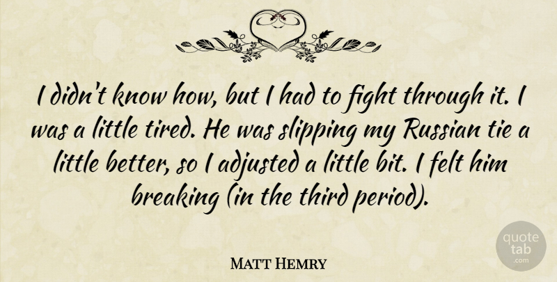 Matt Hemry Quote About Adjusted, Breaking, Felt, Fight, Russian: I Didnt Know How But...