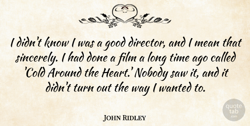 John Ridley Quote About Good, Mean, Nobody, Saw, Time: I Didnt Know I Was...