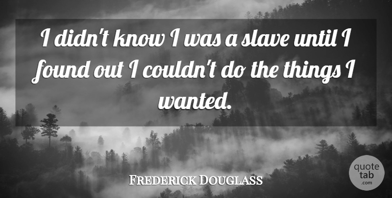 Frederick Douglass Quote About Slavery, Found, Wanted: I Didnt Know I Was...