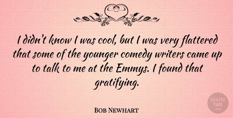 Bob Newhart Quote About Came, Cool, Flattered, Found, Writers: I Didnt Know I Was...