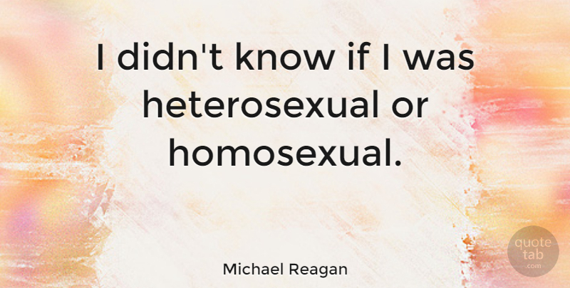 Michael Reagan Quote About Homosexual, Knows, Ifs: I Didnt Know If I...
