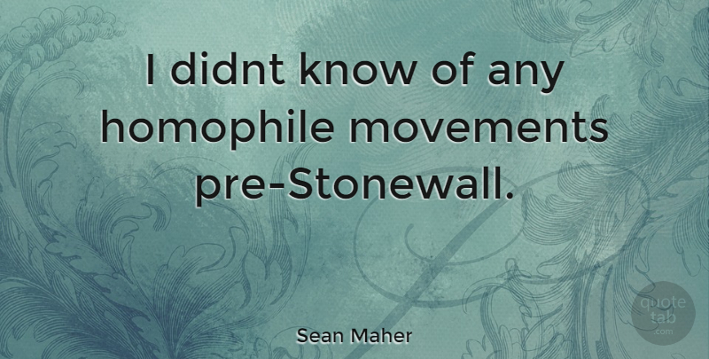 Sean Maher Quote About Movement, Knows: I Didnt Know Of Any...