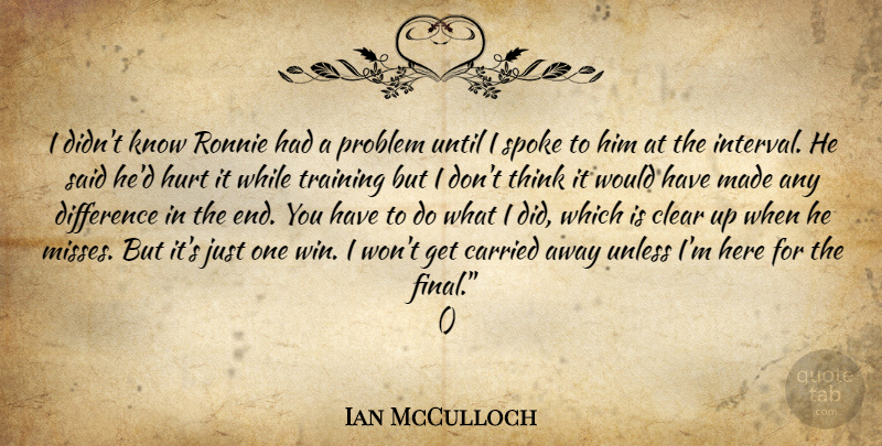 Ian McCulloch Quote About Carried, Clear, Difference, Hurt, Problem: I Didnt Know Ronnie Had...