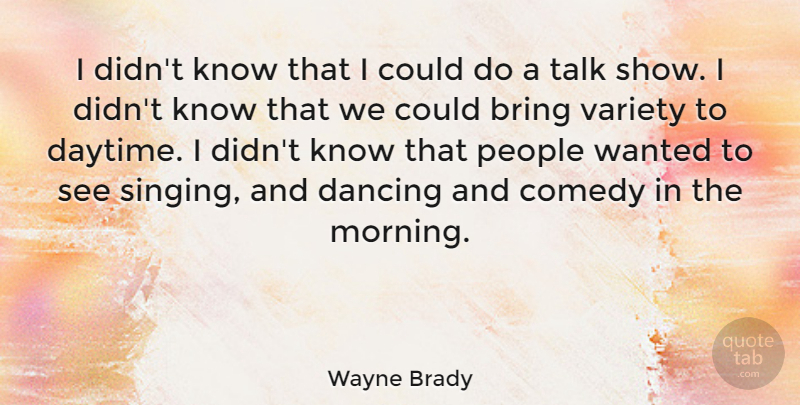 Wayne Brady Quote About Morning, Dancing, People: I Didnt Know That I...