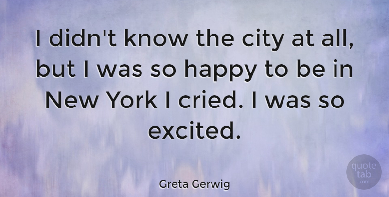 Greta Gerwig Quote About New York, Cities, Nyc: I Didnt Know The City...