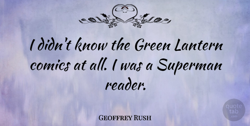 Geoffrey Rush Quote About Green, Reader, Knows: I Didnt Know The Green...