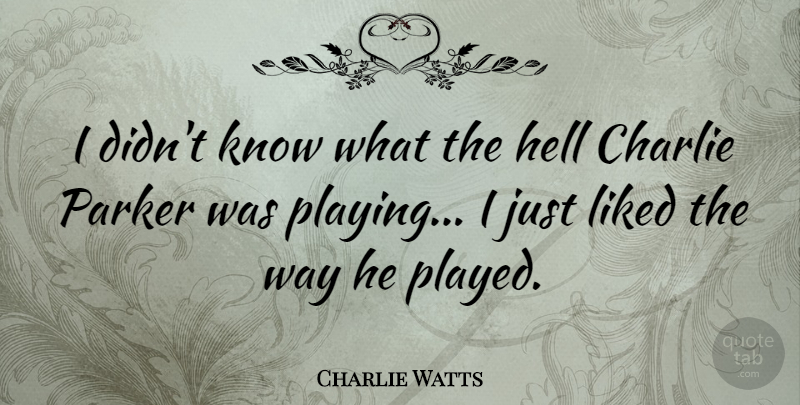 Charlie Watts Quote About Way, Hell, Charlie: I Didnt Know What The...