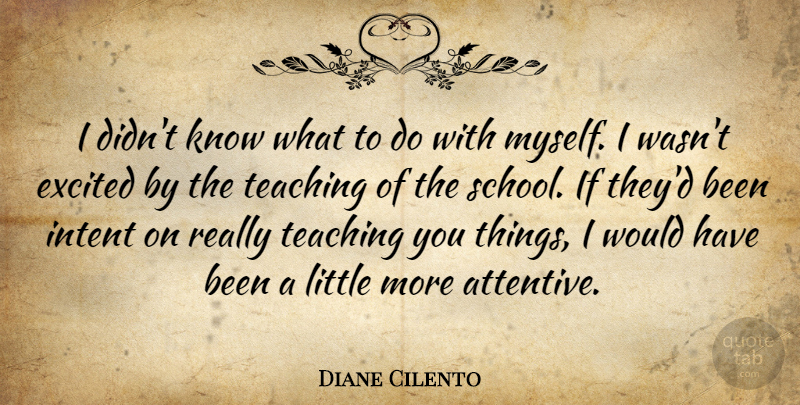 Diane Cilento Quote About Teaching, School, Littles: I Didnt Know What To...