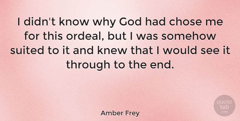 Amber Frey Quote About God, Somehow, Suited: I Didnt Know Why God...